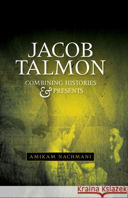 Jacob Talmon: Combining Histories and Presents Nachmani, Amikam 9780719085727 Manchester University Press