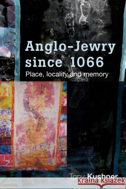 Anglo-Jewry Since 1066: Place, Locality and Memory Kushner, Tony 9780719085987