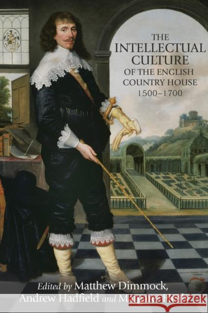The Intellectual Culture of the English Country House, 1500-1700 Stephen Copley Kathryn Sutherland 9780719090202 Manchester University Press