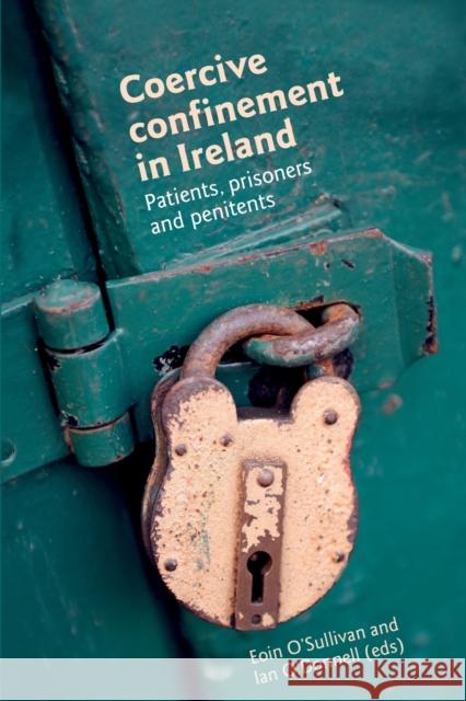 Coercive Confinement in Ireland: Patients, Prisoners and Penitents O'Sullivan, Eoin 9780719095450 Manchester University Press