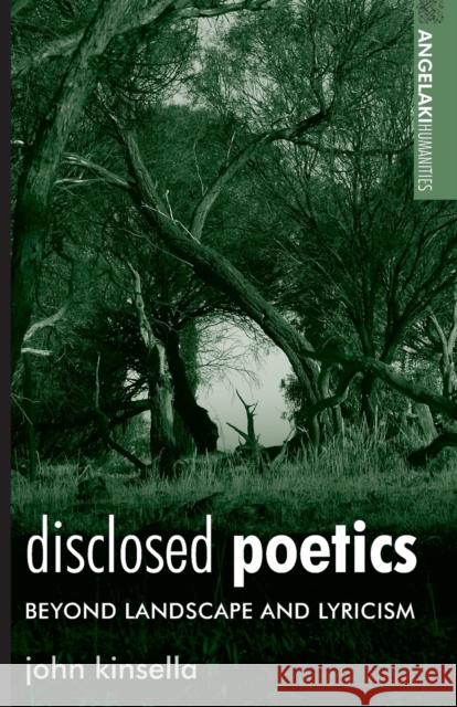 Disclosed Poetics: Beyond Landscape and Lyricism Kinsella, John 9780719095603