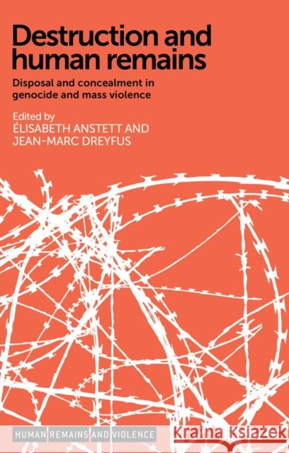 Destruction and Human Remains CB: Disposal and Concealment in Genocide and Mass Violence Dreyfus, Jean-Marc 9780719096020