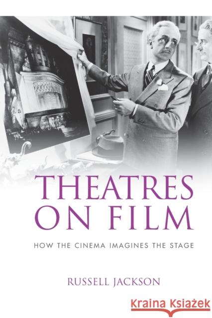 Theatres on Film: How the Cinema Imagines the Stage Russell Jackson 9780719099922 Manchester University Press