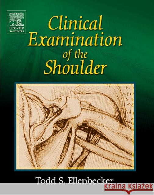 Clinical Examination of the Shoulder Todd Ellenbecker 9780721698076 W.B. Saunders Company