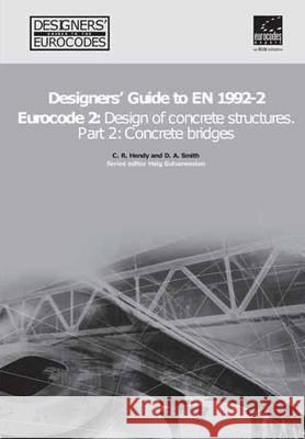 Designers' Guide to EN 1992-2. Eurocode 2 : Design of concrete structures. Part 2: Concrete bridges Chris R Hendy, David A. Smith, Haig Gulvanessian CBE 9780727731593