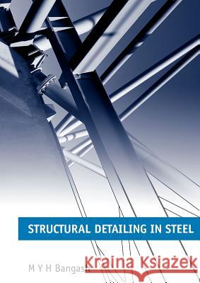 Structural Detailing in Steel M Y H Bangash 9780727734761 ICE Publishing