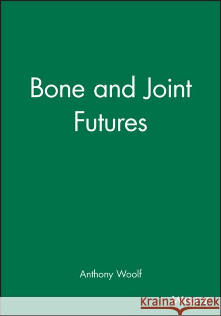 Bone and Joint Futures Bmj Books                                Anthony D. Woolf 9780727915481 Bmj Publishing Group