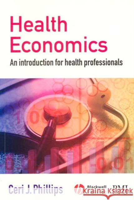 Health Economics: An Introduction for Health Professionals Phillips, Ceri J. 9780727918499 BMJ PUBLISHING GROUP