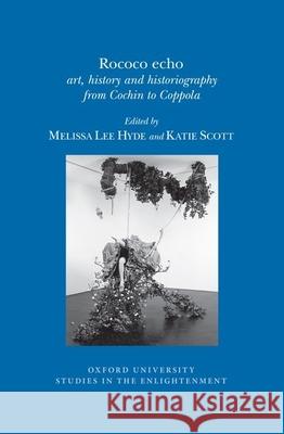 Rococo Echo: Art, History and Historiography from Cochin to Coppola Melissa Lee Hyde, Katie Scott 9780729411585