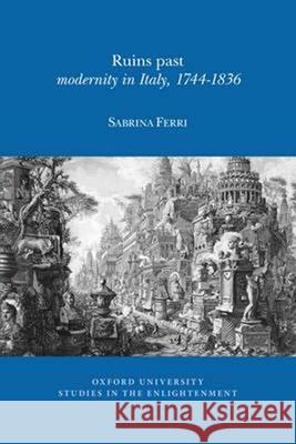 Ruins Past: Modernity in Italy, 1744-1836 Sabrina Ferri 9780729411714