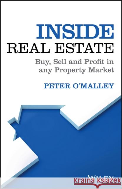 Inside Real Estate: Buy, Sell and Profit in Any Property Market Peter O'Malley 9780730345008 Wiley
