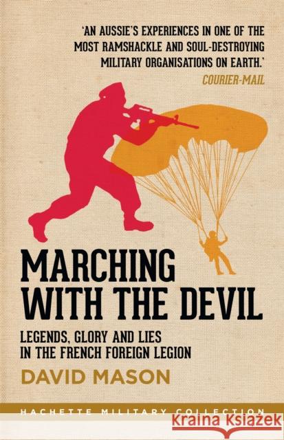 Marching with the Devil: Legends, Glory and Lies in the French Foreign Legion David Mason 9780733639135