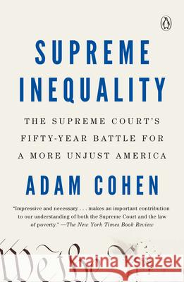 Supreme Inequality: The Supreme Court's Fifty-Year Battle for a More Unjust America Adam Cohen 9780735221529