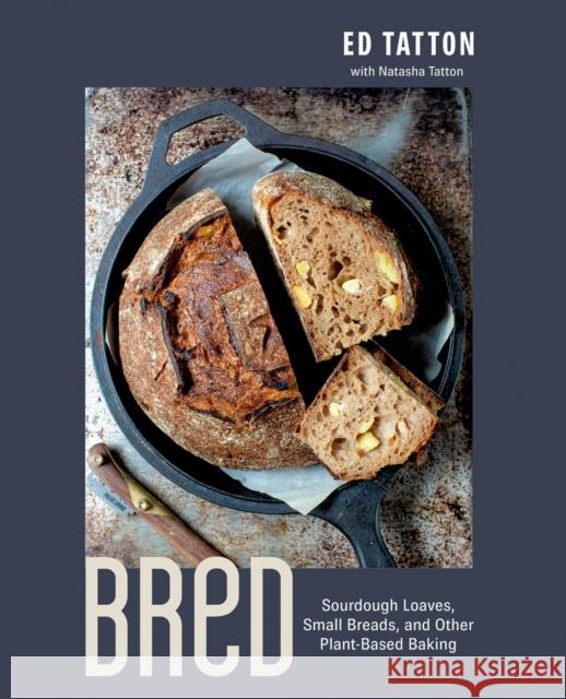 Bred: Sourdough Loaves, Small Breads, and Other Plant-Based Baking Ed Tatton, Natasha Tatton, Natasha Tatton 9780735244443