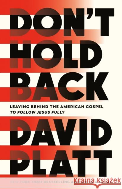 Don't Hold Back: Leaving Behind the American Gospel to Follow Jesus Fully David Platt 9780735291447