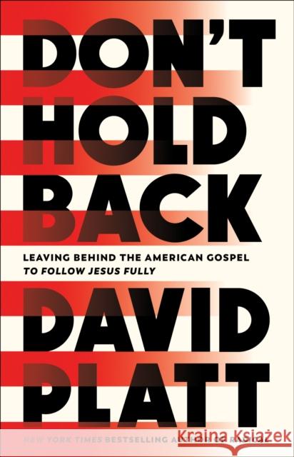Don't Hold Back: Leaving Behind the American Gospel to Follow Jesus Fully David Platt 9780735291461