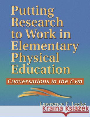 Putting Research to Work in Elementary Physical Education: Conversations in the Gym Lawrence F. Locke Dolly Lambdin 9780736045315 Human Kinetics Publishers