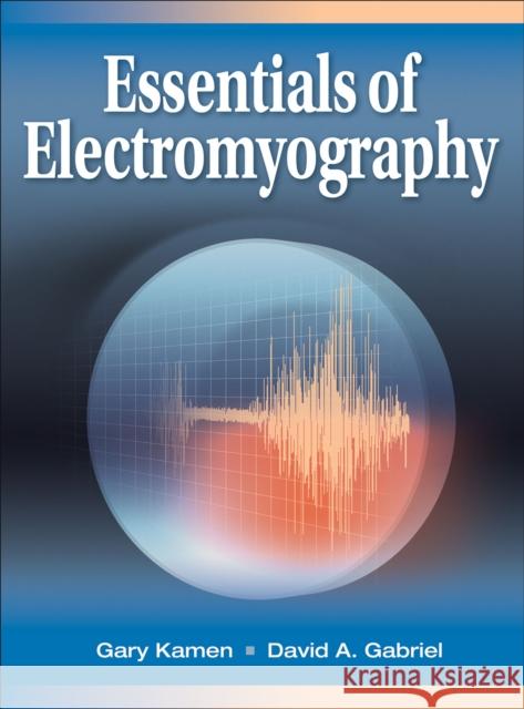 Essentials of Electromyography Gary Kamen 9780736067126 Human Kinetics Publishers