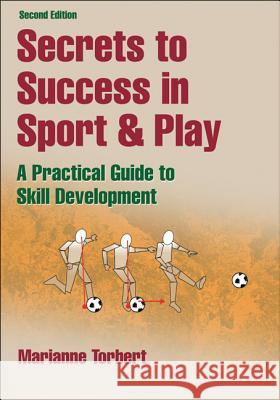 Secrets to Success in Sport & Play - 2nd Edition: A Practical Guide to Skill Development Marianne Torbert Human Kinetics 9780736090292 Human Kinetics Publishers