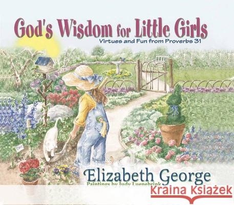 God's Wisdom for Little Girls: Virtues and Fun from Proverbs 31 Elizabeth George Judy Luenebrink 9780736904278 Harvest House Publishers