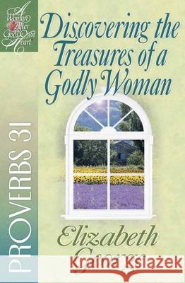 Discovering the Treasures of a Godly Woman: Proverbs 31 Elizabeth George LaRae Weikert 9780736908184 Harvest House Publishers