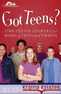 Got Teens?: Time-tested Answers for Moms of Teens and Tweens Jill Savage, Pam Farrel 9780736914994