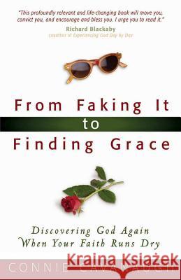 From Faking it to Finding Grace: Discovering God Again When Your Faith Runs Dry Connie Cavanaugh 9780736915281 Harvest House Publishers,U.S.