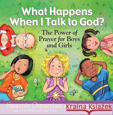 What Happens When I Talk to God?: The Power of Prayer for Boys and Girls Stormie Omartian Shari Warren Warren Shari 9780736916769 Harvest House Publishers