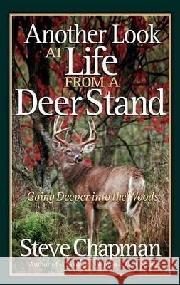 Another Look at Life from a Deer Stand: Going Deeper Into the Woods Steve Chapman 9780736918916 Harvest House Publishers