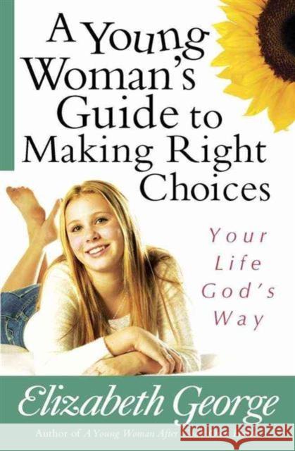 A Young Woman's Guide to Making Right Choices: Your Life God's Way Elizabeth George 9780736921077 Harvest House Publishers