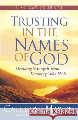 Trusting in the Names of God: Drawing Strength from Knowing Who He Is Catherine Martin 9780736923453