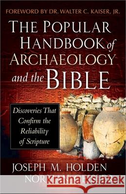 The Popular Handbook of Archaeology and the Bible: Discoveries That Confirm the Reliability of Scripture Norman Geisler Joseph M. Holden 9780736944854 Harvest House Publishers