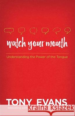 Watch Your Mouth: Understanding the Power of the Tongue Tony Evans 9780736960601