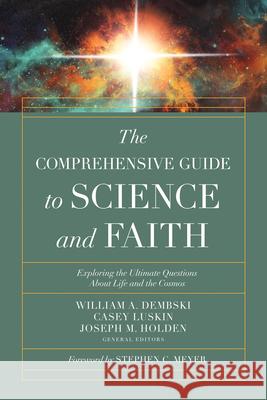 The Comprehensive Guide to Science and Faith: Exploring the Ultimate Questions about Life and the Cosmos Dembski, William A. 9780736977142 Harvest House Publishers