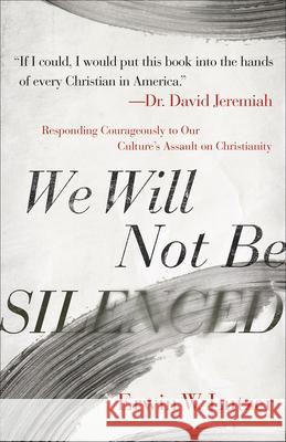 We Will Not Be Silenced: Responding Courageously to Our Culture's Assault on Christianity Lutzer, Erwin W. 9780736981798