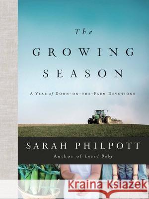 The Growing Season: A Year of Down-On-The-Farm Devotions Sarah Philpott 9780736982788