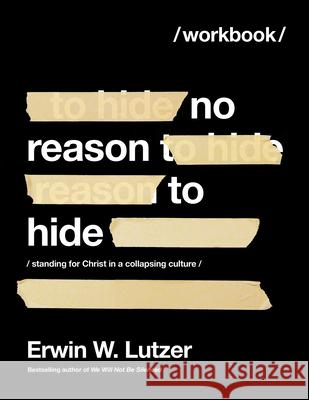 No Reason to Hide Workbook: Standing for Christ in a Collapsing Culture Erwin W. Lutzer 9780736986892