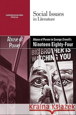 The Abuse of Power in George Orwell's Nineteen Eighty-Four Dedria Bryfonski 9780737748062 Cengage Gale
