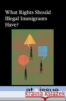 What Rights Should Illegal Immigrants Have? Noel Merino 9780737749038 Greenhaven Press