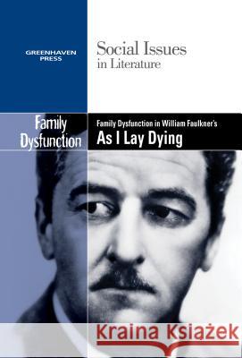 Family Dysfunction in William Faulkner's as I Lay Dying Claudia Johnson 9780737763867 Greenhaven Press