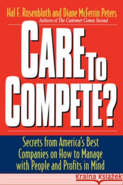 Care to Compete?: Secrets from America's Best Companies on How to Manage with People--And Profits--In Mind Rosenbluth, Hal F. 9780738201351