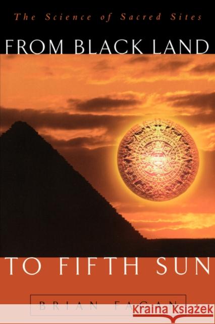 From Black Land to Fifth Sun: The Science of Sacred Sites Fagan, Brian 9780738201412 Perseus Books Group
