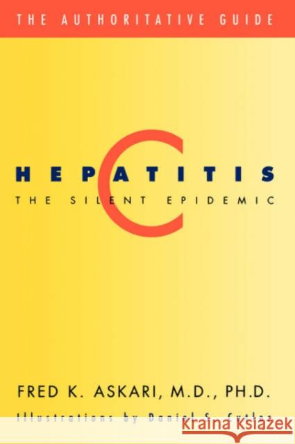 Hepatitis C, the Silent Epidemic: The Authoritative Guide Askari, Fred K. 9780738204383 HarperCollins Publishers