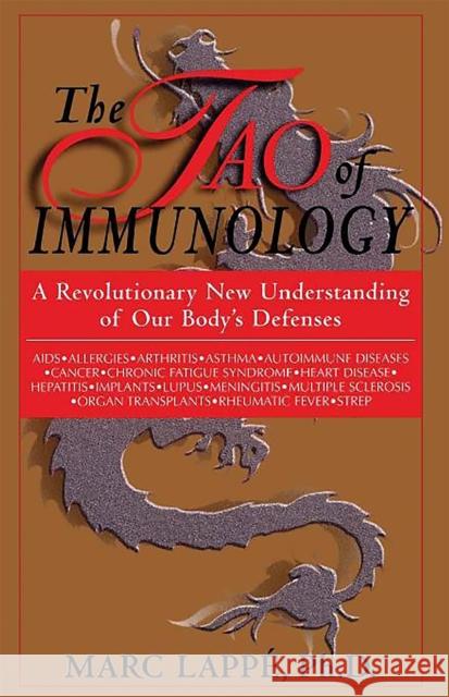 The Tao of Immunology: A Revolutionary New Understanding of Our Body's Defenses Lappe, Marc 9780738206288 Perseus Books Group