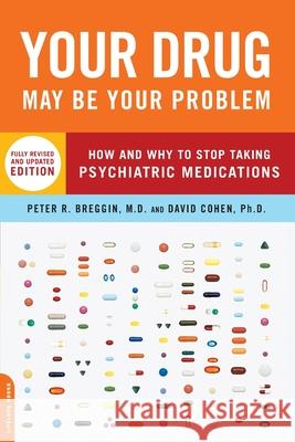 Your Drug May Be Your Problem: How and Why to Stop Taking Psychiatric Medications Peter R. Breggin David Cohen 9780738210988 Da Capo Lifelong Books