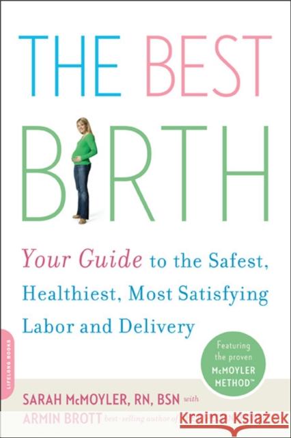 The Best Birth: Your Guide to the Safest, Healthiest, Most Satisfying Labor and Delivery McMoyler, Sarah 9780738211213 Da Capo Lifelong Books