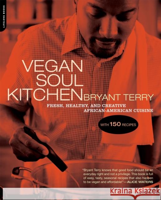 Vegan Soul Kitchen: Fresh, Healthy, and Creative African-American Cuisine Bryant Terry 9780738212289 Da Capo Press