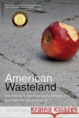 American Wasteland: How America Throws Away Nearly Half of Its Food (and What We Can Do about It) Jonathan Bloom 9780738215280 Da Capo Lifelong Books