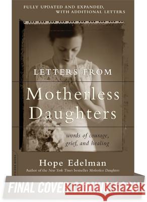 Letters from Motherless Daughters: Words of Courage, Grief, and Healing Hope Edelman, Hope Edelman 9780738217536