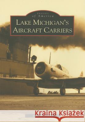 Lake Michigan's Aircraft Carriers Paul M. Somers 9780738532080 Arcadia Publishing (SC)